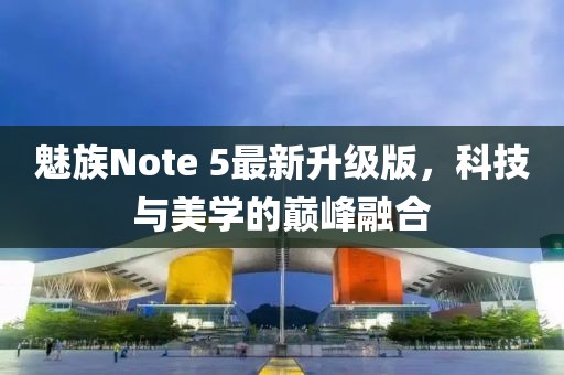 魅族Note 5最新升級版，科技與美學的巔峰融合