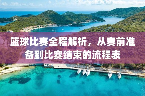 籃球比賽全程解析，從賽前準(zhǔn)備到比賽結(jié)束的流程表