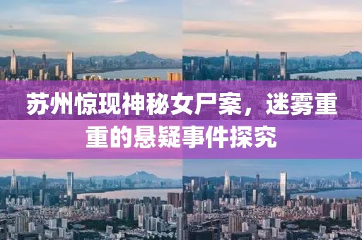 蘇州驚現(xiàn)神秘女尸案，迷霧重重的懸疑事件探究