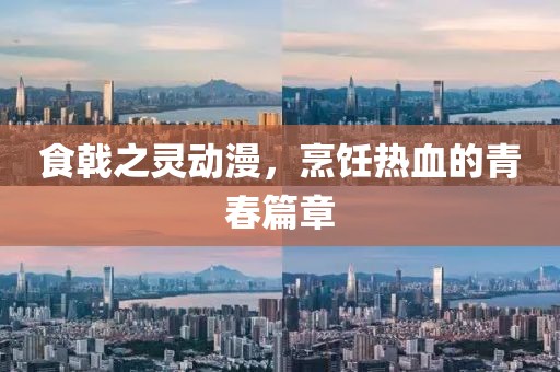 食戟之靈動漫，烹飪熱血的青春篇章