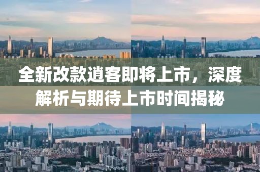 全新改款逍客即將上市，深度解析與期待上市時(shí)間揭秘