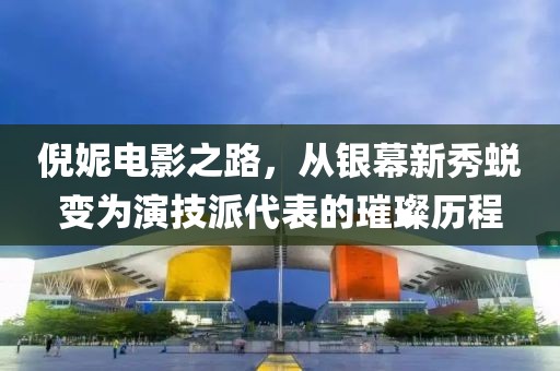 倪妮電影之路，從銀幕新秀蛻變?yōu)檠菁寂纱淼蔫矚v程