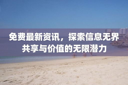 免費(fèi)最新資訊，探索信息無(wú)界共享與價(jià)值的無(wú)限潛力