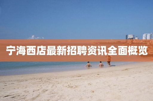 寧海西店最新招聘資訊全面概覽
