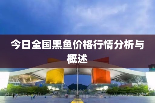 今日全國(guó)黑魚(yú)價(jià)格行情分析與概述
