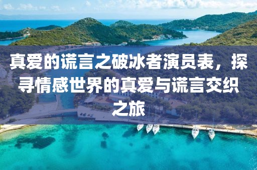 真愛的謊言之破冰者演員表，探尋情感世界的真愛與謊言交織之旅