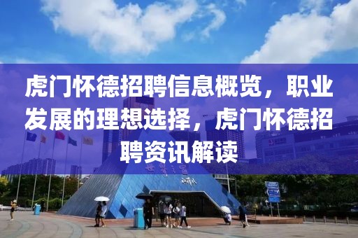 虎門懷德招聘信息概覽，職業(yè)發(fā)展的理想選擇，虎門懷德招聘資訊解讀