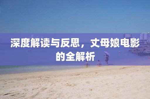 深度解讀與反思，丈母娘電影的全解析