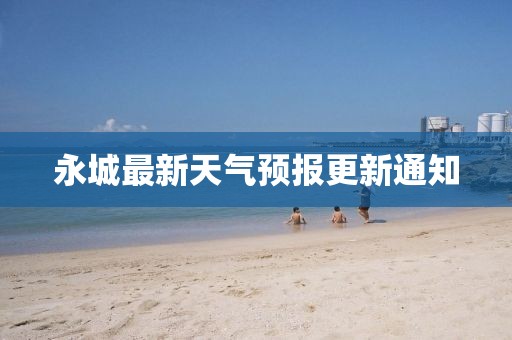 永城最新天氣預(yù)報(bào)更新通知