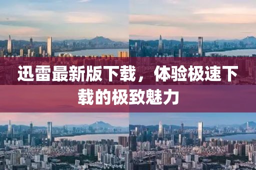 迅雷最新版下載，體驗(yàn)極速下載的極致魅力