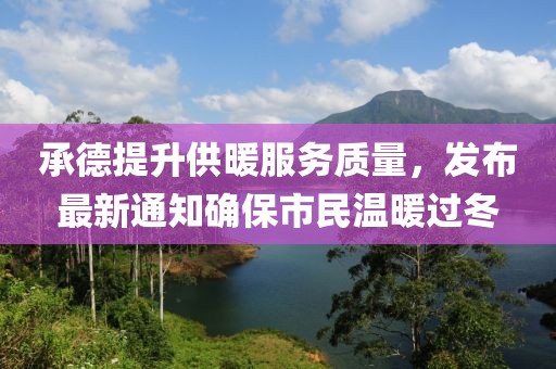 承德提升供暖服務質(zhì)量，發(fā)布最新通知確保市民溫暖過冬