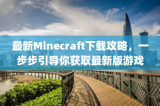 最新Minecraft下載攻略，一步步引導(dǎo)你獲取最新版游戲