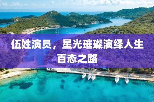 伍姓演員，星光璀璨演繹人生百態(tài)之路