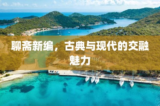 聊齋新編，古典與現(xiàn)代的交融魅力