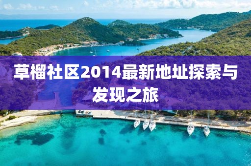 草榴社區(qū)2014最新地址探索與發(fā)現(xiàn)之旅