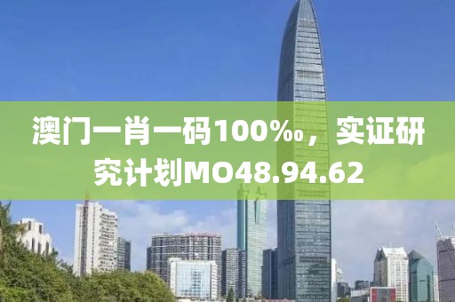 澳門一肖一碼100‰，實證研究計劃MO48.94.62