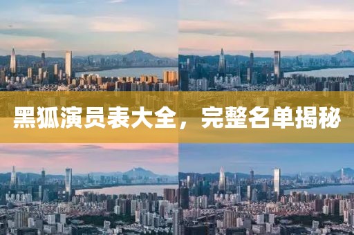 黑狐演員表大全，完整名單揭秘