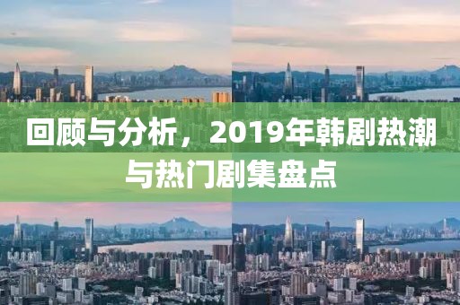 回顧與分析，2019年韓劇熱潮與熱門劇集盤點