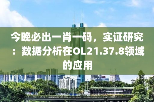 今晚必出一肖一碼，實證研究：數(shù)據(jù)分析在OL21.37.8領(lǐng)域的應(yīng)用