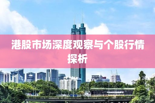 港股市場深度觀察與個股行情探析