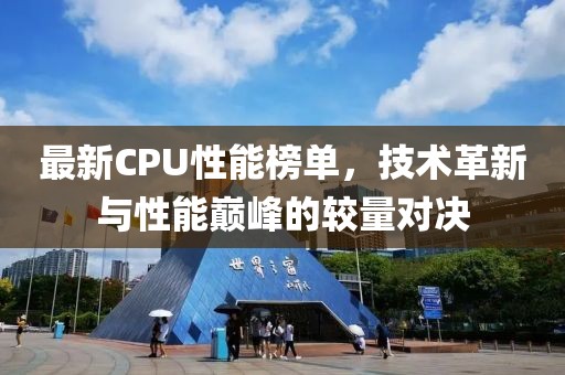 最新CPU性能榜單，技術革新與性能巔峰的較量對決