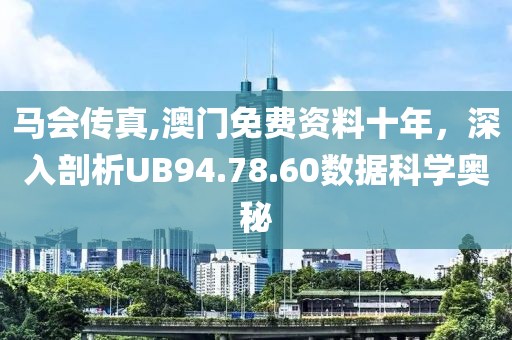 馬會傳真,澳門免費資料十年，深入剖析UB94.78.60數(shù)據(jù)科學奧秘