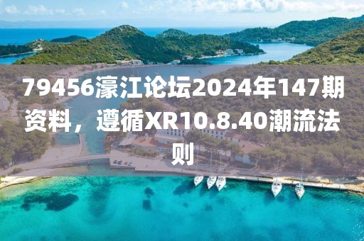 79456濠江論壇2024年147期資料，遵循XR10.8.40潮流法則