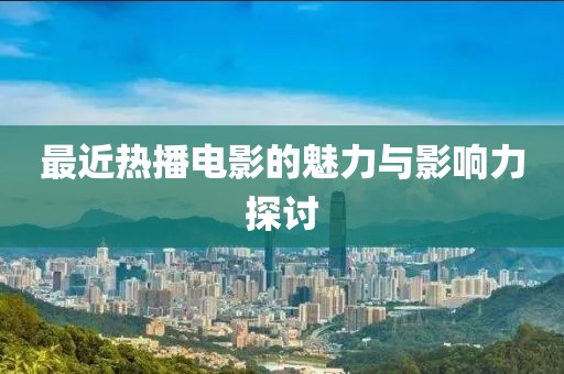 最近熱播電影的魅力與影響力探討