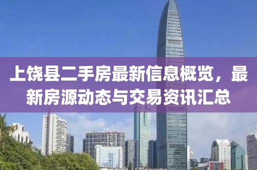 上饒縣二手房最新信息概覽，最新房源動態(tài)與交易資訊匯總