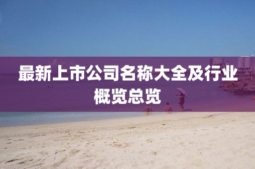 最新上市公司名稱大全及行業(yè)概覽總覽