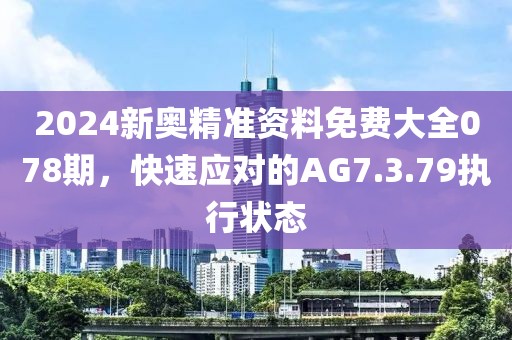 2024新奧精準資料免費大全078期，快速應對的AG7.3.79執(zhí)行狀態(tài)