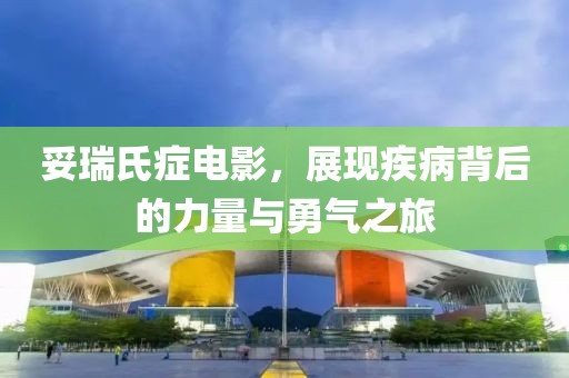妥瑞氏癥電影，展現(xiàn)疾病背后的力量與勇氣之旅