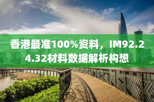 香港最準(zhǔn)100%資料，IM92.24.32材料數(shù)據(jù)解析構(gòu)想