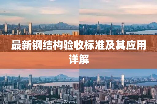 最新鋼結(jié)構(gòu)驗(yàn)收標(biāo)準(zhǔn)及其應(yīng)用詳解