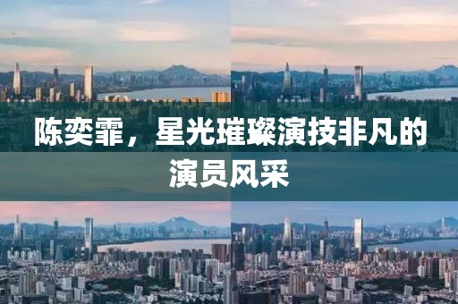 陳奕霏，星光璀璨演技非凡的演員風采