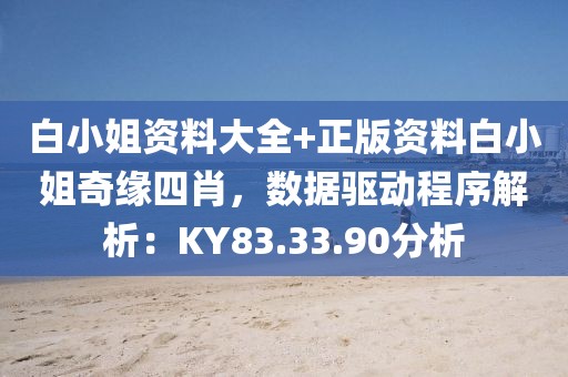 白小姐資料大全+正版資料白小姐奇緣四肖，數(shù)據(jù)驅(qū)動程序解析：KY83.33.90分析
