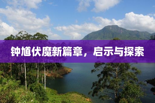 鐘馗伏魔新篇章，啟示與探索