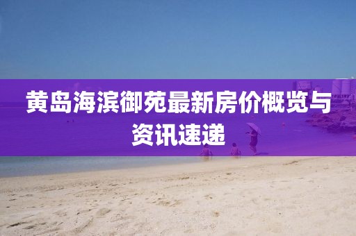 黃島海濱御苑最新房價概覽與資訊速遞