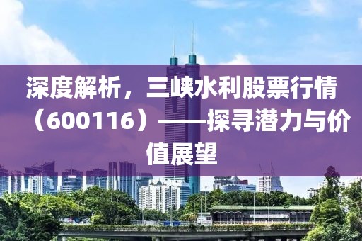 深度解析，三峽水利股票行情（600116）——探尋潛力與價值展望