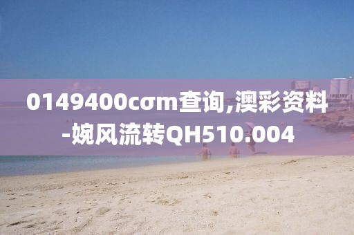 0149400cσm查詢,澳彩資料-婉風(fēng)流轉(zhuǎn)QH510.004