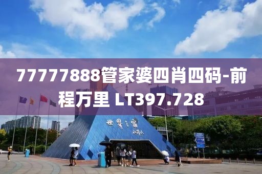 77777888管家婆四肖四碼-前程萬里 LT397.728