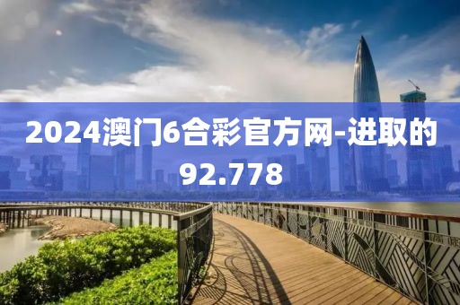 2024澳門6合彩官方網(wǎng)-進(jìn)取的92.778