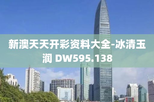 新澳天天開彩資料大全-冰清玉潤 DW595.138