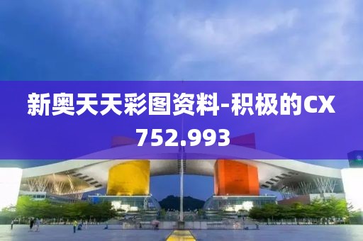 新奧天天彩圖資料-積極的CX752.993