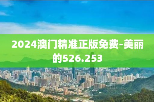 2024澳門精準(zhǔn)正版免費-美麗的526.253