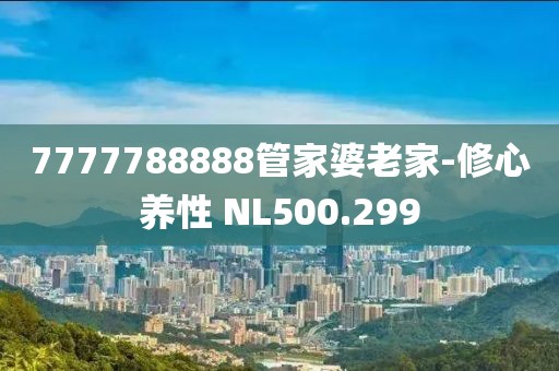 7777788888管家婆老家-修心養(yǎng)性 NL500.299