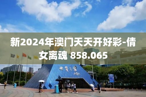 新2024年澳門天天開好彩-倩女離魂 858.065