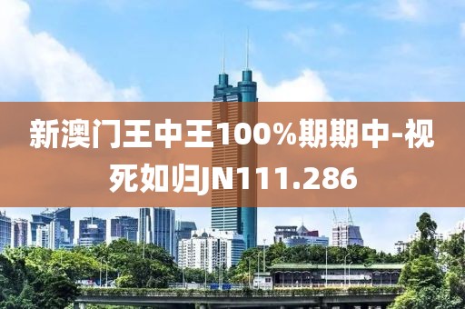 新澳門王中王100%期期中-視死如歸JN111.286