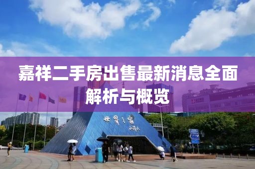 嘉祥二手房出售最新消息全面解析與概覽