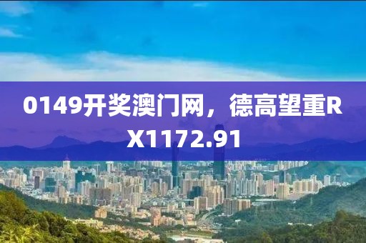 0149開(kāi)獎(jiǎng)澳門網(wǎng)，德高望重RX1172.91